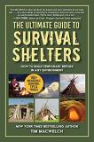 Timothy Macwelch The Ultimate Guide To Survival Shelters How To Build Temporary Refuge In Any Environment 