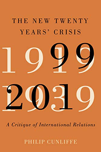 Philip Cunliffe New Twenty Years' Crisis A Critique Of International Relations 1999 2019 