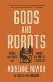 Adrienne Mayor Gods And Robots Myths Machines And Ancient Dreams Of Technology 
