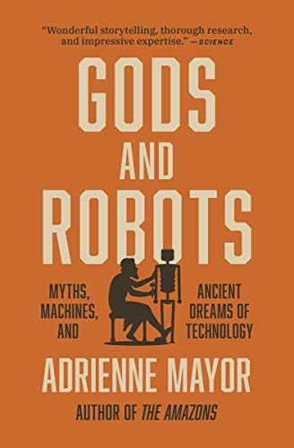 Adrienne Mayor Gods And Robots Myths Machines And Ancient Dreams Of Technology 