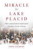 John Gilbert Miracle In Lake Placid The Greatest Hockey Story Ever Told 