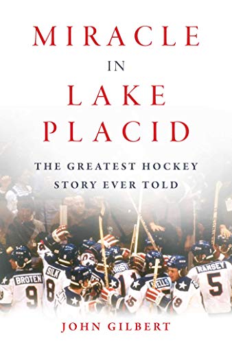 John Gilbert Miracle In Lake Placid The Greatest Hockey Story Ever Told 