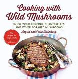 Ingrid Holmberg Cooking With Wild Mushrooms 50 Recipes For Enjoying Your Porcinis Chanterell 