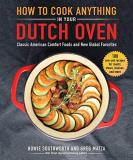 Howie Southworth How To Cook Anything In Your Dutch Oven Classic American Comfort Foods And New Global Fav 