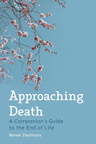Ren?e Zeylmans Approaching Death A Companion's Guide To The End Of Life 