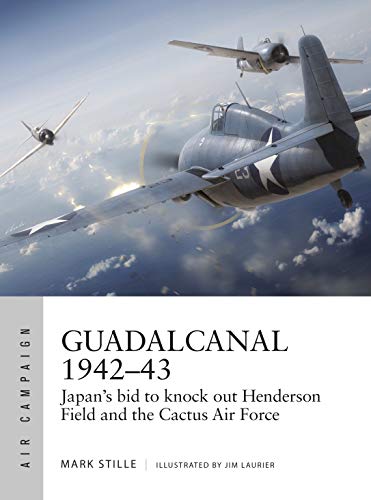 Mark Stille Guadalcanal 1942 43 Japan's Bid To Knock Out Henderson Field And The 