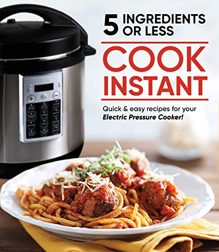 Publications International Ltd Cook Instant 5 Ingredients Or Less Quick & Easy Recipes For Your Electric Pressure C 