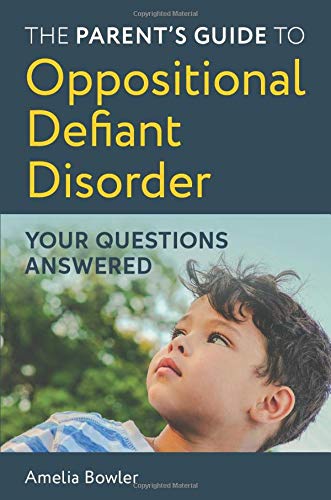 Amelia Bowler The Parent's Guide To Oppositional Defiant Disorde Your Questions Answered 