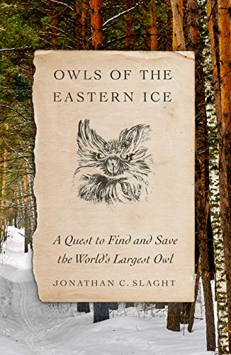 Jonathan C. Slaght Owls Of The Eastern Ice A Quest To Find And Save The World's Largest Owl 