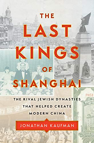 Jonathan Kaufman The Last Kings Of Shanghai The Rival Jewish Dynasties That Helped Create Mod 