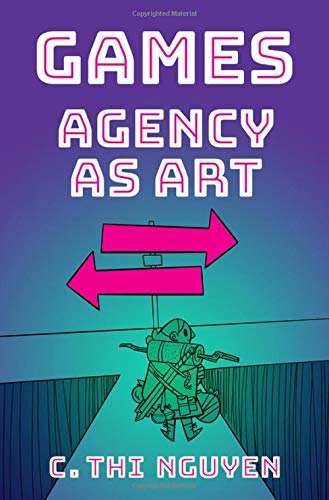 C. Thi Nguyen Games Agency As Art 