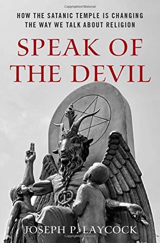 Joseph P. Laycock Speak Of The Devil How The Satanic Temple Is Changing The Way We Tal 