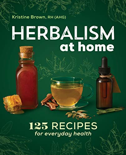 Kristine Brown Herbalism At Home 125 Recipes For Everyday Health 