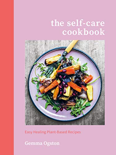 Gemma Ogston The Self Care Cookbook Easy Healing Plant Based Recipes 