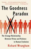 Richard Wrangham The Goodness Paradox The Strange Relationship Between Virtue And Viole 