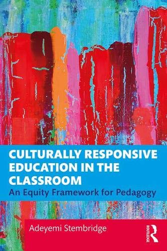 Adeyemi Stembridge/Culturally Responsive Education in the Classroom@ An Equity Framework for Pedagogy