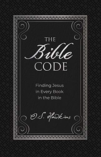 O. S. Hawkins The Bible Code Finding Jesus In Every Book In The Bible The Pe 