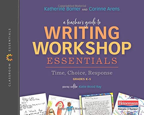 Katherine Bomer A Teacher's Guide To Writing Workshop Essentials Time Choice Response The Classroom Essentials 