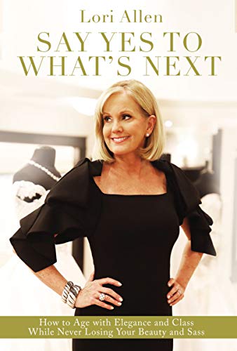 Lori Allen/Say Yes to What's Next@ How to Age with Elegance and Class While Never Lo