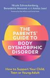 Nicole Schnackenberg The Parents' Guide To Body Dysmorphic Disorder How To Support Your Child Teen Or Young Adult 