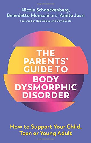Nicole Schnackenberg The Parents' Guide To Body Dysmorphic Disorder How To Support Your Child Teen Or Young Adult 