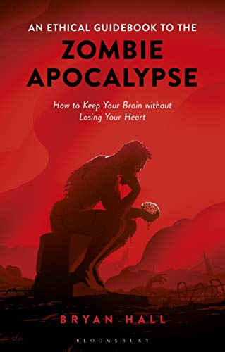 Bryan Hall/An Ethical Guidebook to the Zombie Apocalypse@ How to Keep Your Brain Without Losing Your Heart