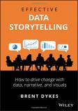 Brent Dykes Effective Data Storytelling How To Drive Change With Data Narrative And Visu 