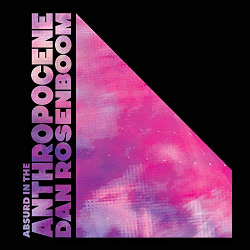 Dan Rosenboom/Absurd In The Anthropocene