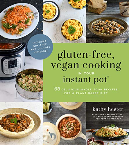 Kathy Hester Gluten Free Vegan Cooking In Your Instant Pot(r) 65 Delicious Whole Food Recipes For A Plant Based 