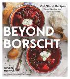 Tatyana Nesteruk Beyond Borscht Old World Recipes From Eastern Europe Ukraine R 