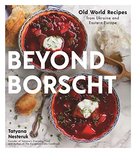 Tatyana Nesteruk Beyond Borscht Old World Recipes From Eastern Europe Ukraine R 
