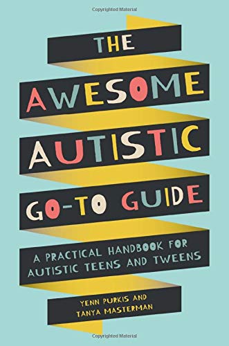 Yenn Purkis The Awesome Autistic Go To Guide A Practical Handbook For Autistic Teens And Tween 