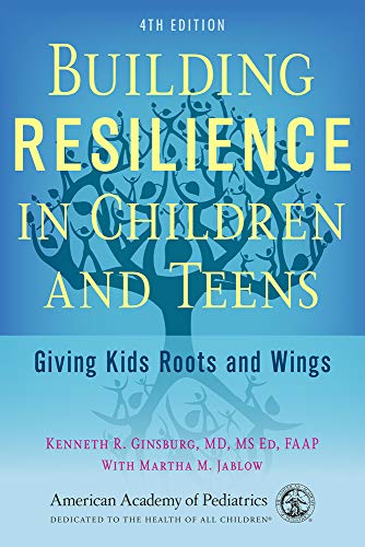 Kenneth R. Ginsburg Building Resilience In Children And Teens Giving Kids Roots And Wings 0004 Edition; 