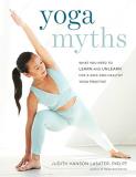 Judith Hanson Lasater Yoga Myths What You Need To Learn And Unlearn For A Safe And 