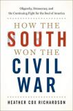Heather Cox Richardson How The South Won The Civil War Oligarchy Democracy And The Continuing Fight Fo 