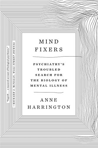 Anne Harrington Mind Fixers Psychiatry's Troubled Search For The Biology Of M 