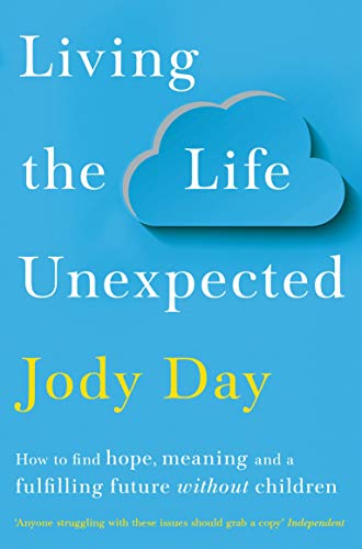 Jody Day Living The Life Unexpected How To Find Hope Meaning And A Fulfilling Future 
