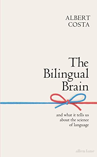 Albert Costa The Bilingual Brain And What It Tells Us About The Science Of Languag 