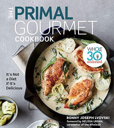 Ronny Joseph Lvovski The Primal Gourmet Cookbook Whole30 Endorsed It's Not A Diet If It's Delicio 