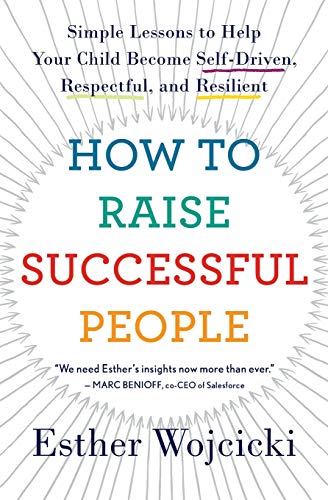 Esther Wojcicki/How to Raise Successful People@Simple Lessons to Help Your Child Become Self-Driven, Respectful, and Resilient