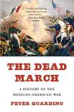 Peter Guardino The Dead March A History Of The Mexican American War 
