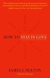 James J. Sexton How To Stay In Love Practical Wisdom From An Unexpected Source 