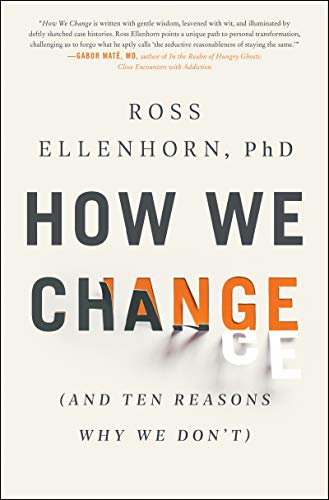Ross Ellenhorn How We Change (and Ten Reasons Why We Don't) 