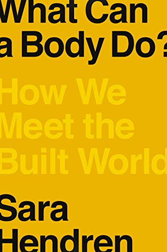 Sara Hendren What Can A Body Do? How We Meet The Built World 
