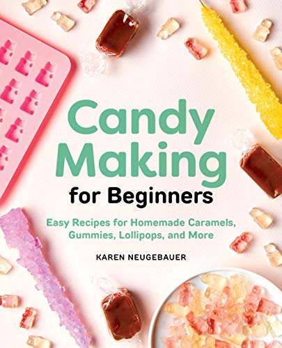 Karen Neugebauer Candy Making For Beginners Easy Recipes For Homemade Caramels Gummies Loll 