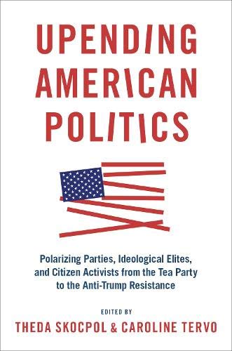 Theda Skocpol Upending American Politics Polarizing Parties Ideological Elites And Citiz 