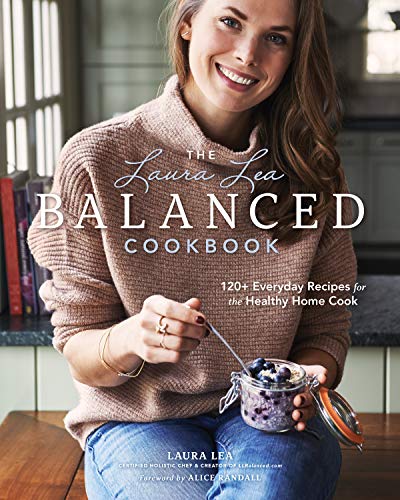 Laura Lea The Laura Lea Balanced Cookbook 120+ Everyday Recipes For The Healthy Home Cook 0002 Edition; 