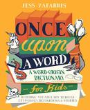 Jess Zafarris Once Upon A Word A Word Origin Dictionary For Kids Building Vocab 