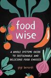 Gigi Berardi Foodwise A Whole Systems Guide To Sustainable And Deliciou 