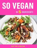 Roxy Pope So Vegan In 5 Ingredients Over 100 Super Simple 5 Ingredient Recipes 